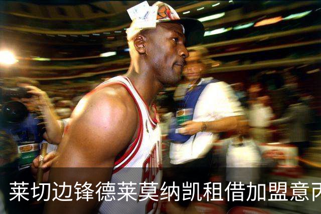莱切边锋德莱莫纳凯租借加盟意丙皮内托