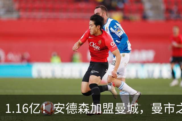 1.16亿！安德森加盟曼城，曼市之王言论引曼联不满